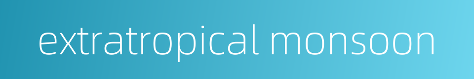 extratropical monsoon的同义词