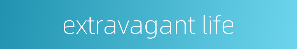extravagant life的同义词
