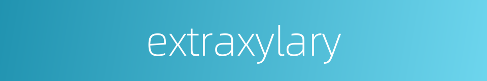 extraxylary的同义词