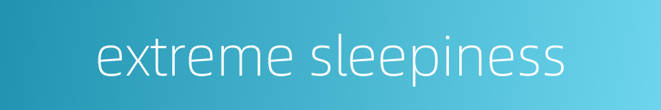 extreme sleepiness的同义词