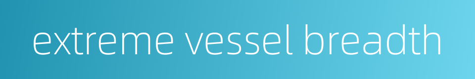 extreme vessel breadth的同义词