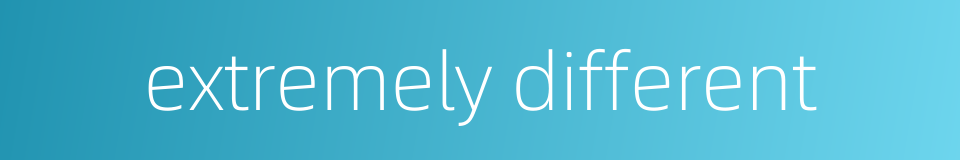 extremely different的同义词