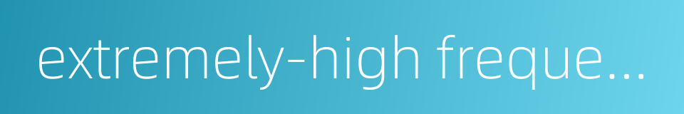 extremely-high frequency的同义词