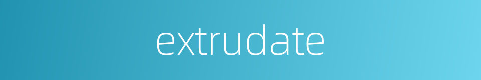 extrudate的同义词