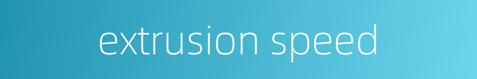 extrusion speed的同义词