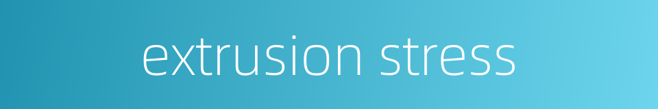 extrusion stress的同义词