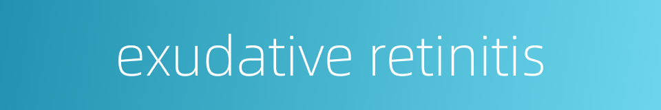 exudative retinitis的同义词