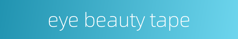 eye beauty tape的同义词