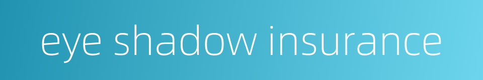 eye shadow insurance的同义词