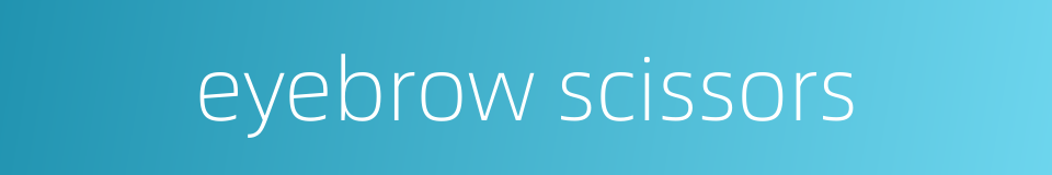 eyebrow scissors的同义词