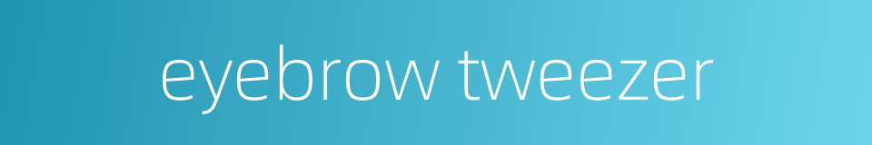 eyebrow tweezer的同义词