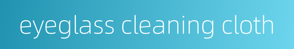 eyeglass cleaning cloth的同义词