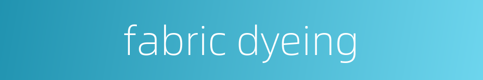fabric dyeing的同义词