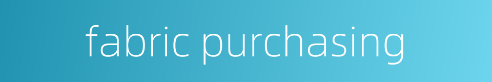 fabric purchasing的同义词