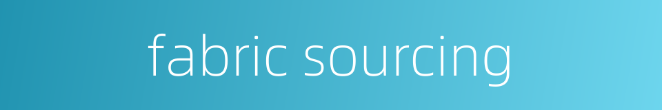 fabric sourcing的同义词