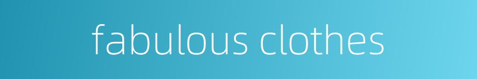fabulous clothes的同义词