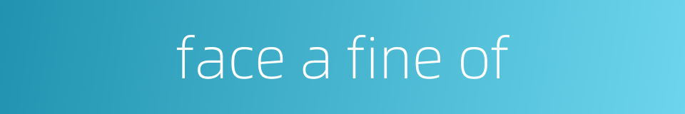 face a fine of的同义词