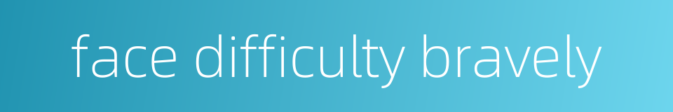 face difficulty bravely的同义词