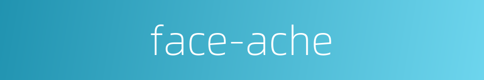 face-ache的同义词