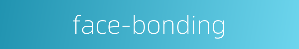 face-bonding的同义词