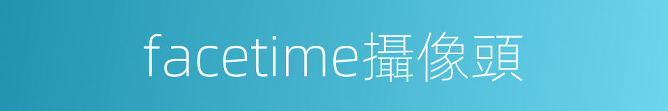 facetime攝像頭的同義詞