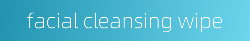 facial cleansing wipe的同义词