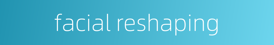 facial reshaping的同义词