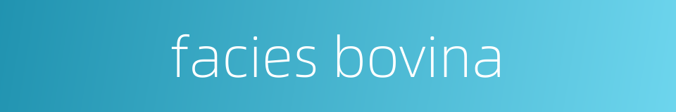 facies bovina的同义词