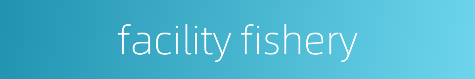 facility fishery的同义词