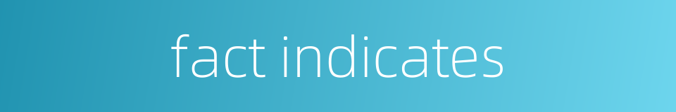 fact indicates的同义词