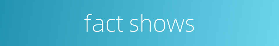 fact shows的同义词