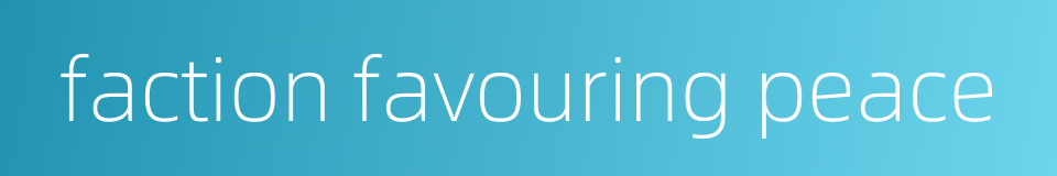 faction favouring peace的同义词