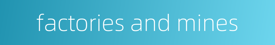 factories and mines的同义词