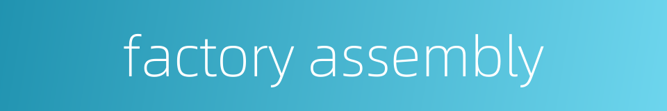 factory assembly的同义词
