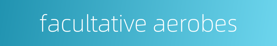 facultative aerobes的同义词