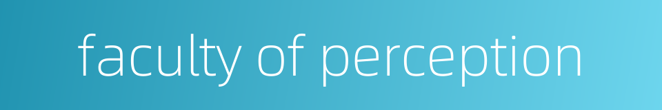 faculty of perception的同义词