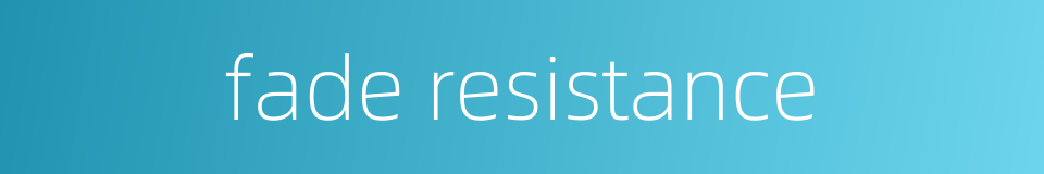 fade resistance的同义词