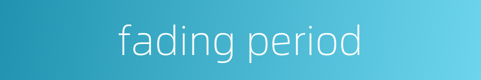 fading period的同义词