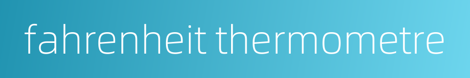 fahrenheit thermometre的同义词