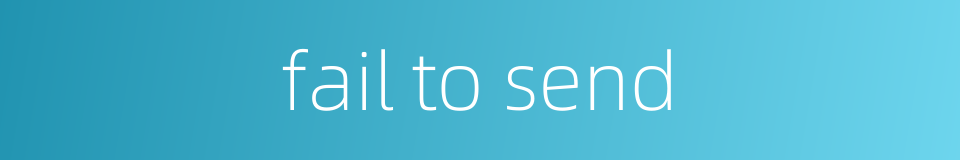 fail to send的同义词