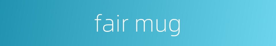 fair mug的同义词