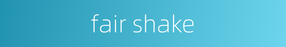 fair shake的同义词