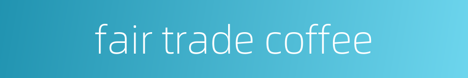 fair trade coffee的同义词