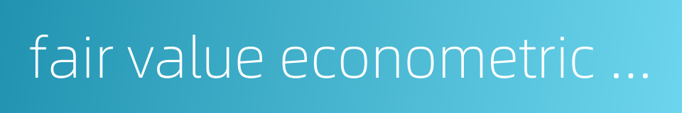 fair value econometric mode的同义词
