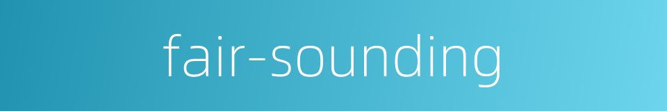 fair-sounding的同义词