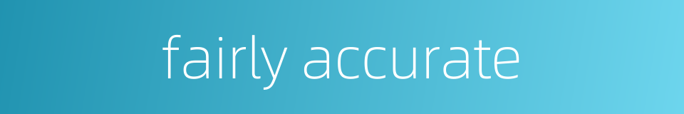 fairly accurate的同义词