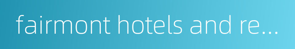 fairmont hotels and resorts的同义词