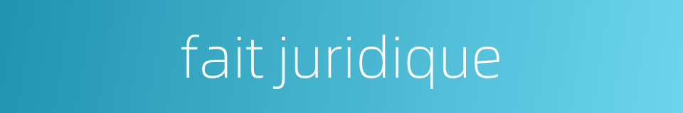 fait juridique的同义词
