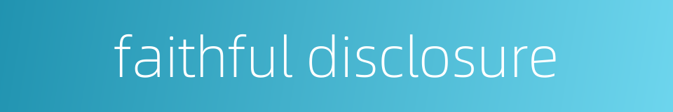 faithful disclosure的同义词