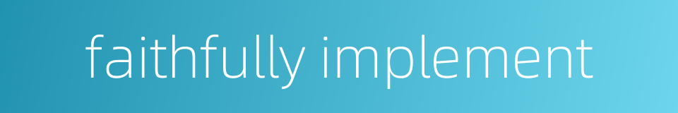 faithfully implement的同义词
